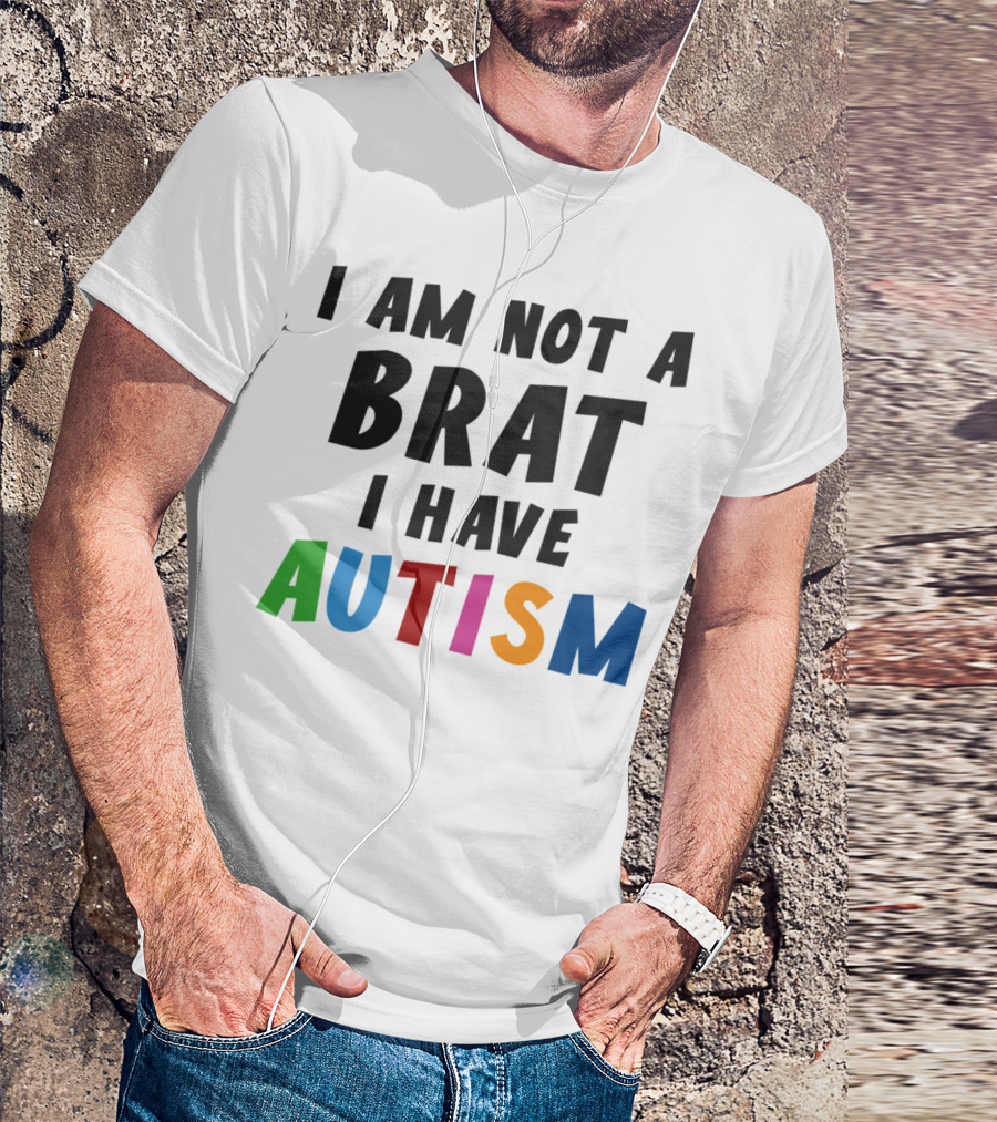 I Am Not A Brat I Have Autism T-Shirt