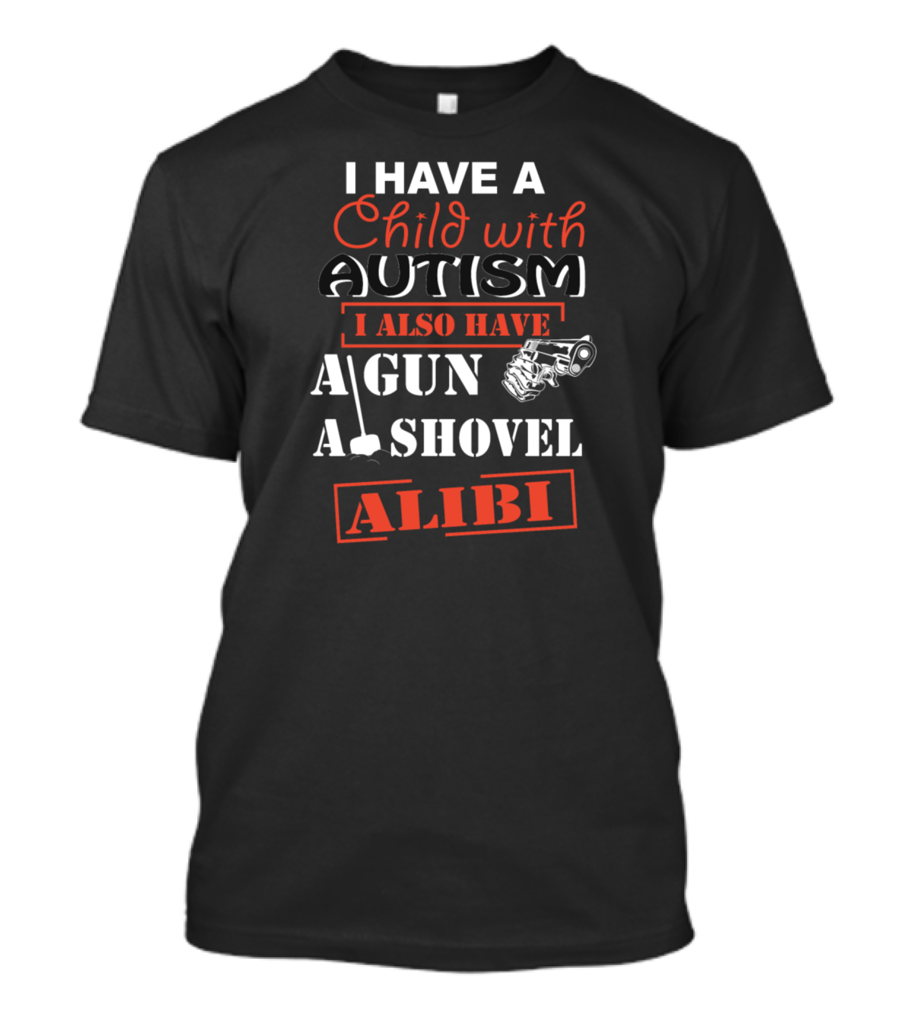 I Have A Child With Autism I Also Have A Gun A Shovel Alibi T-Shirt