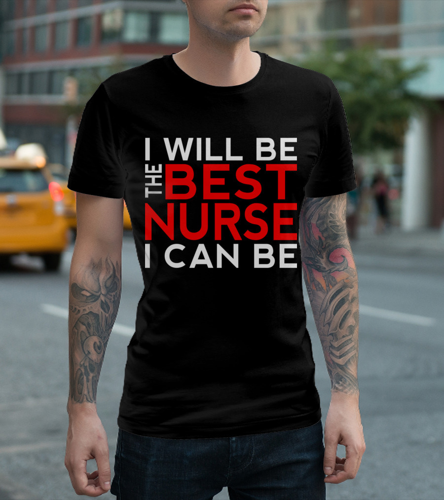 I Will Be The Best Nurse I Can Be Bold Motivational T-Shirt