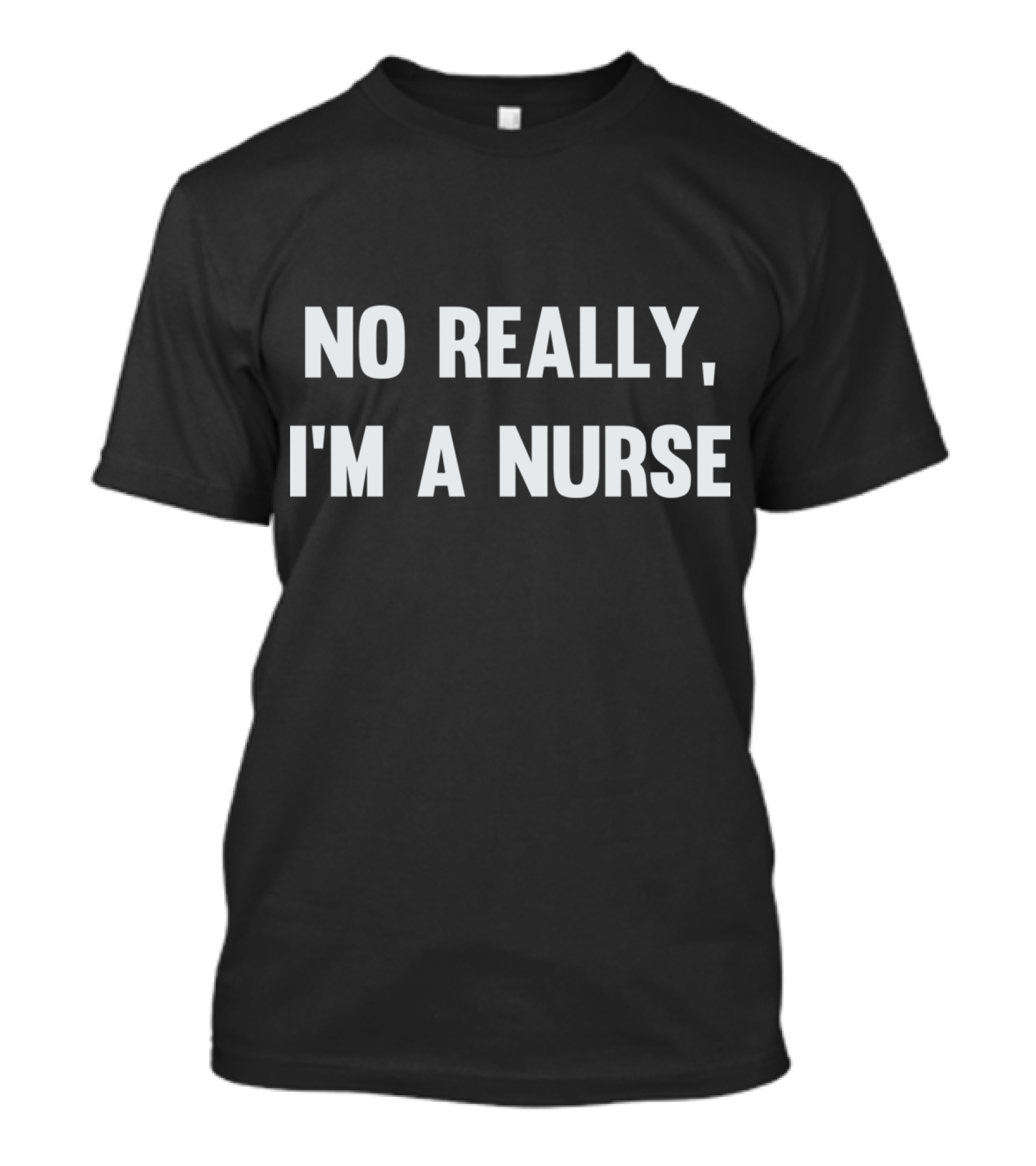 No Really I'm A Nurse T-Shirt