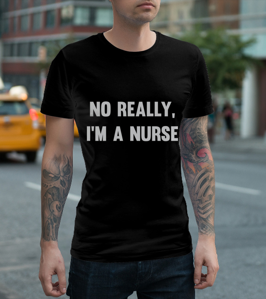 No Really I'm A Nurse T-Shirt