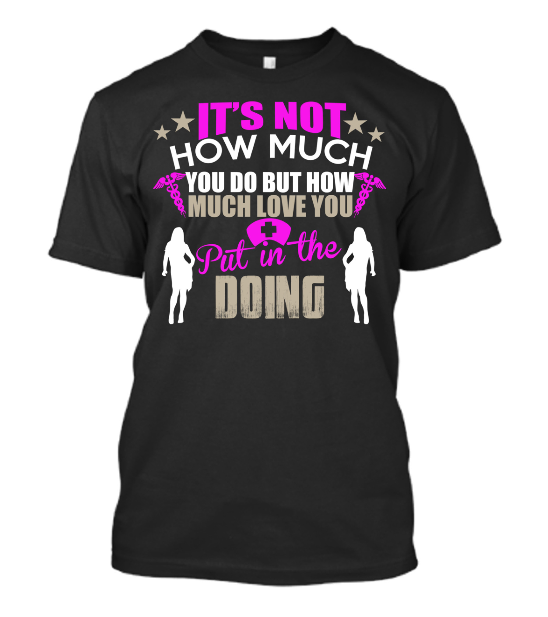IT'S NOT HOW MUCH YOU DO BUT HOW MUCH LOVE YOU PUT IN THE DOING T-Shirt