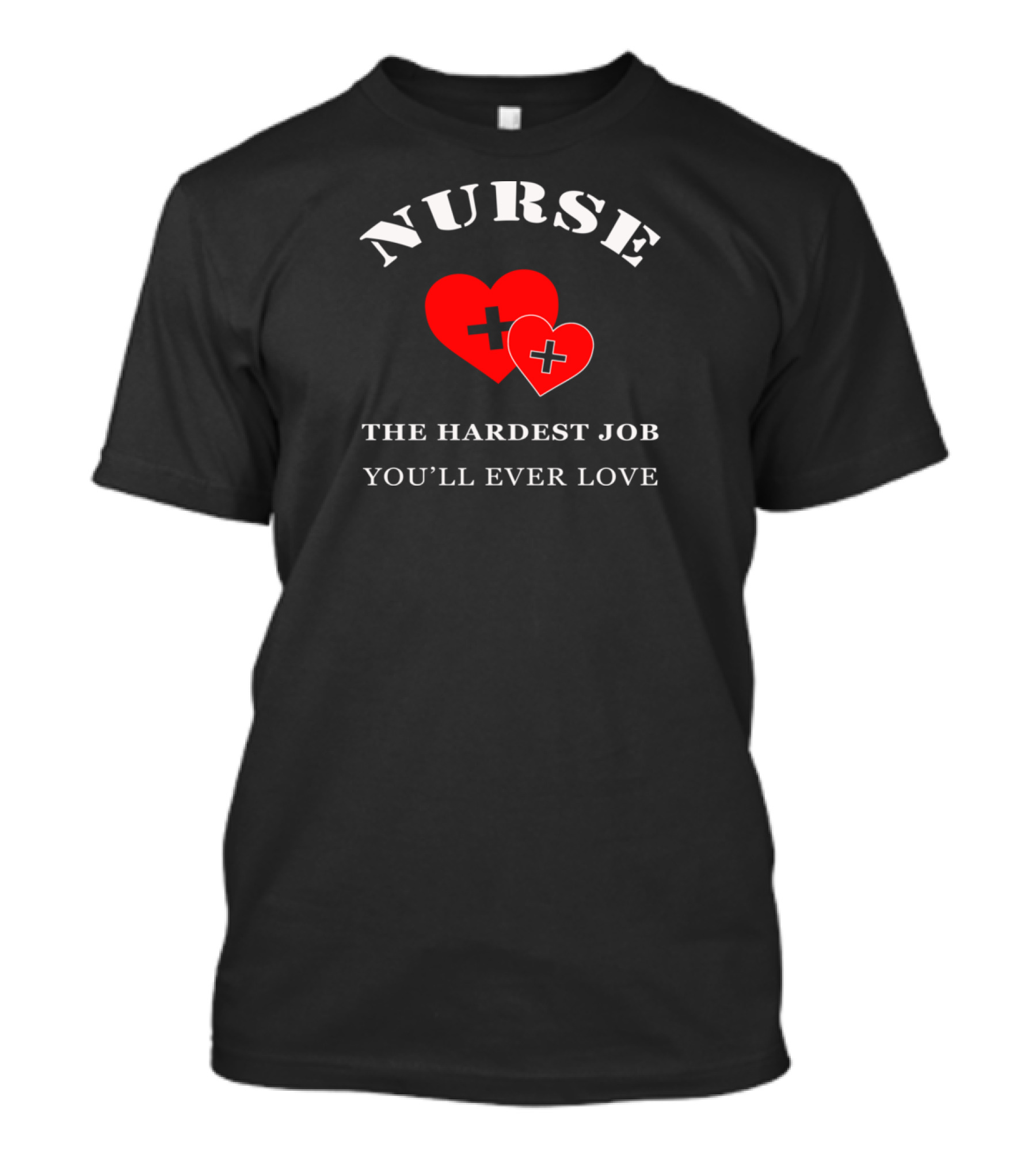 NURSE THE HARDEST JOB YOU'LL EVER LOVE DOUBLE HEARTS WITH CROSS SIGNS T-Shirt
