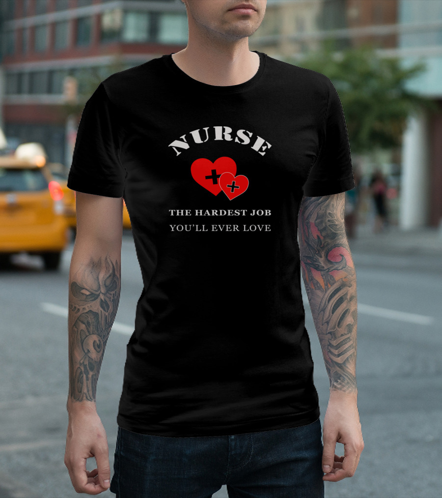 NURSE THE HARDEST JOB YOU'LL EVER LOVE DOUBLE HEARTS WITH CROSS SIGNS T-Shirt