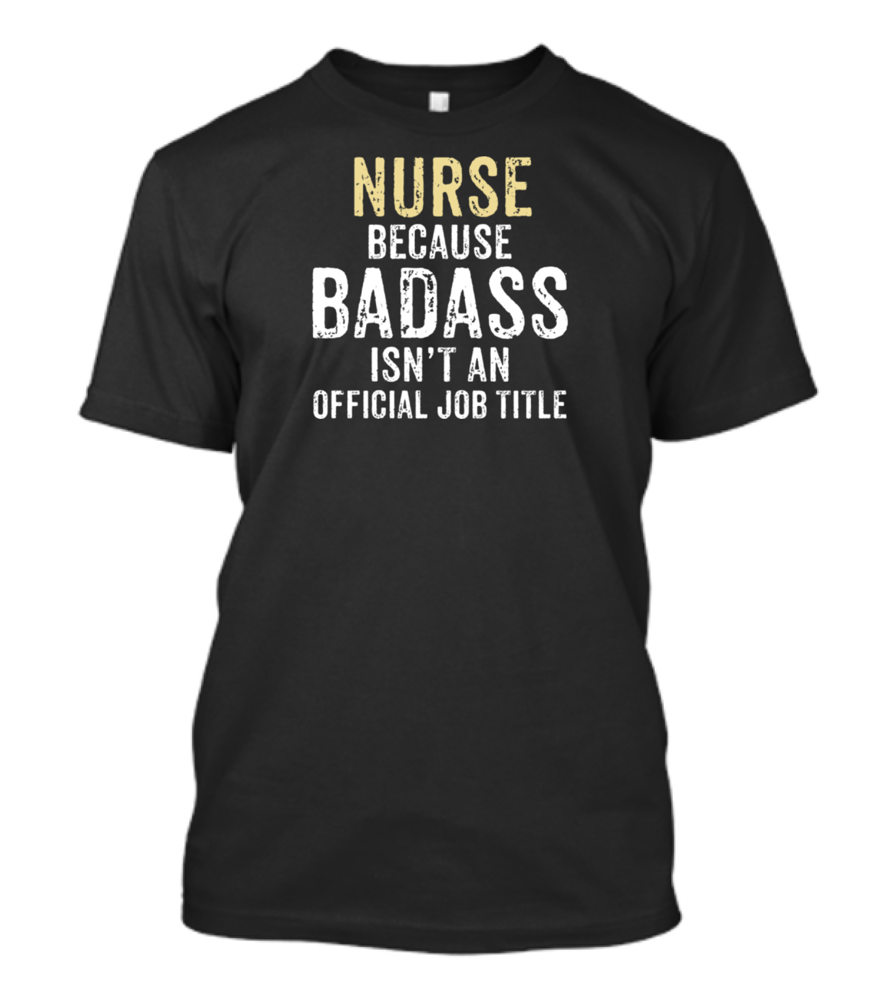 Nurse Because Badass Isn't An Official Job Title T-Shirt