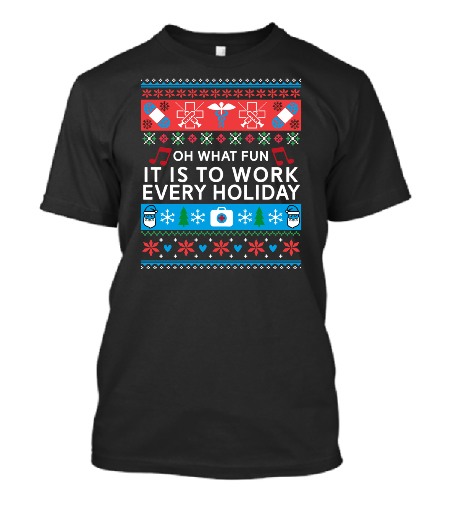 Oh What Fun It Is To Work Every Holiday Funny Nurse Christmas Ugly T-Shirt