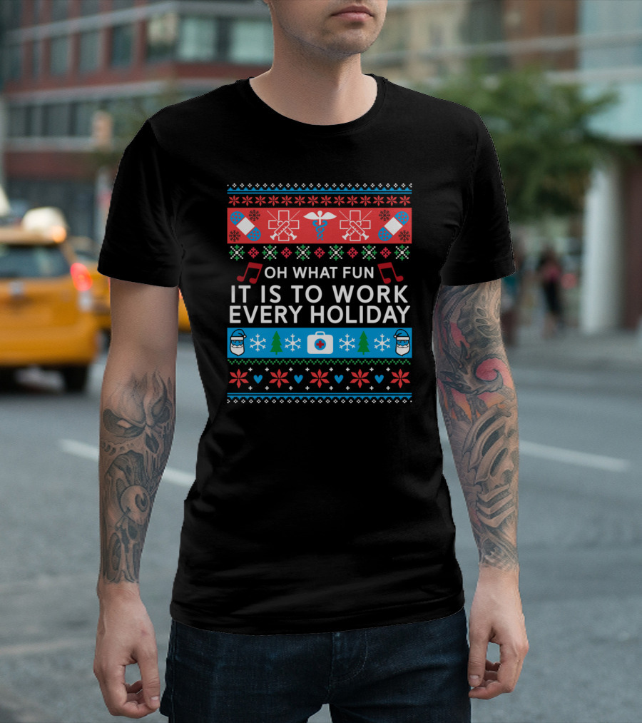 Oh What Fun It Is To Work Every Holiday Funny Nurse Christmas Ugly T-Shirt