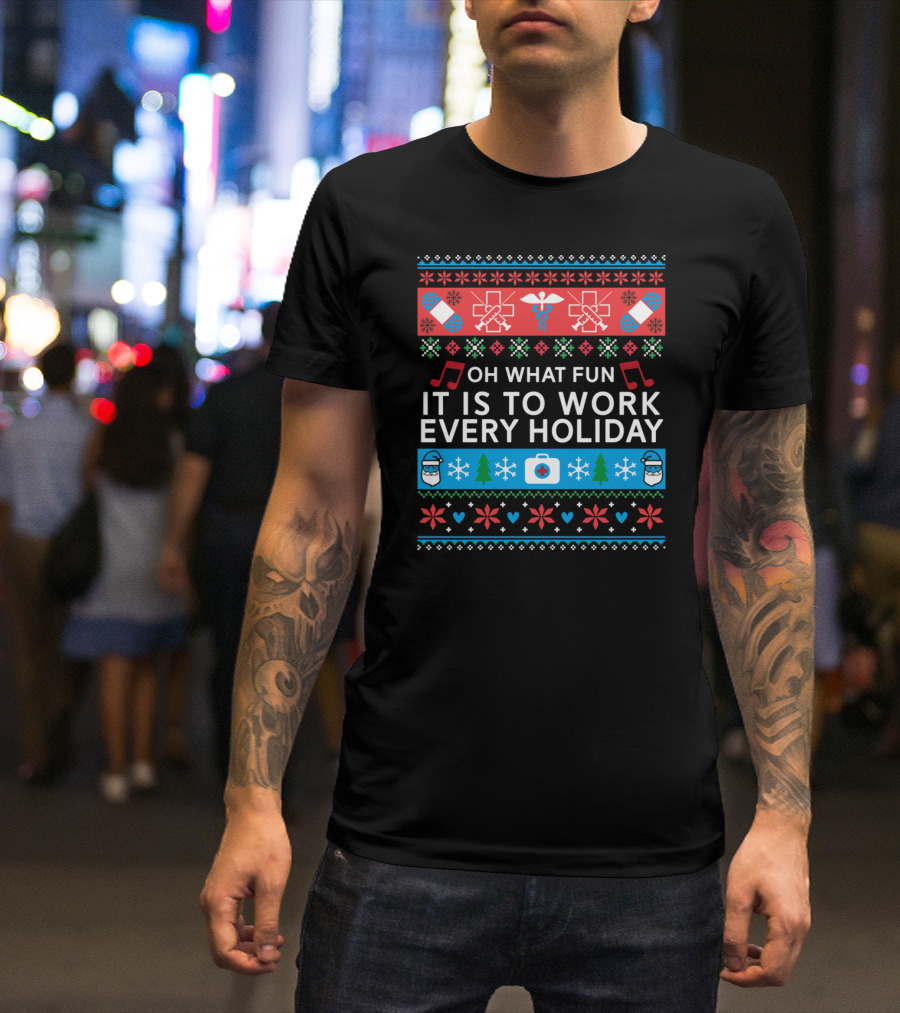 Oh What Fun It Is To Work Every Holiday Funny Nurse Christmas Ugly T-Shirt
