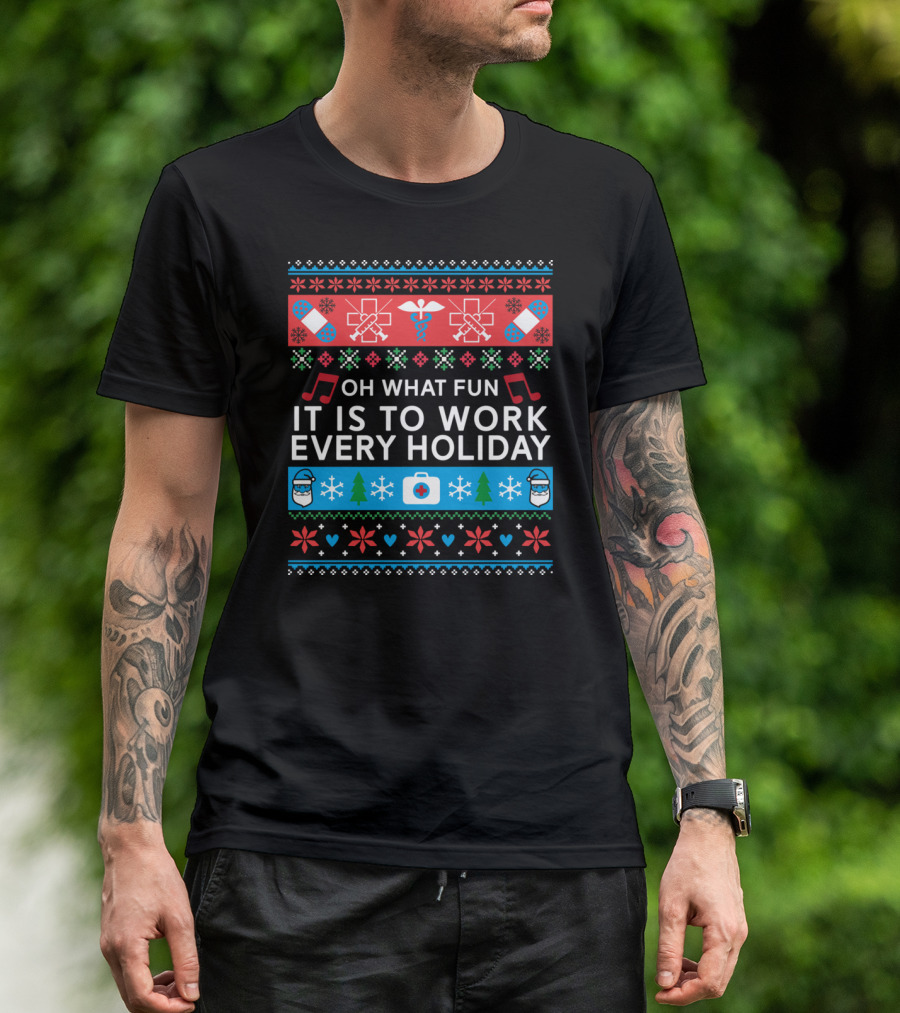 Oh What Fun It Is To Work Every Holiday Funny Nurse Christmas Ugly T-Shirt