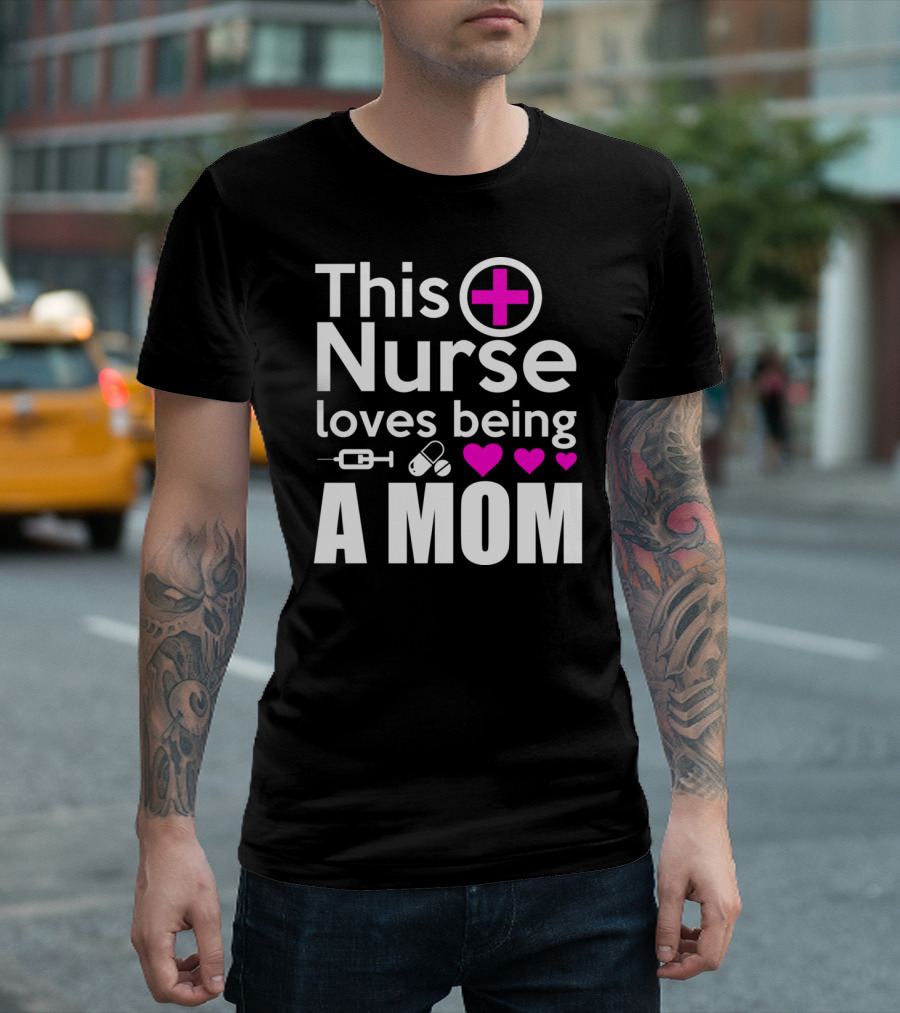 This Nurse Loves Being a Mom T-Shirt