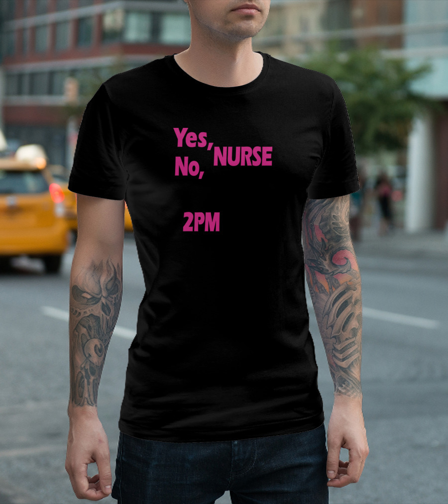 Yes I'm a Nurse No I Can't Give You a Phone Diagnosis at 2PM T-Shirt