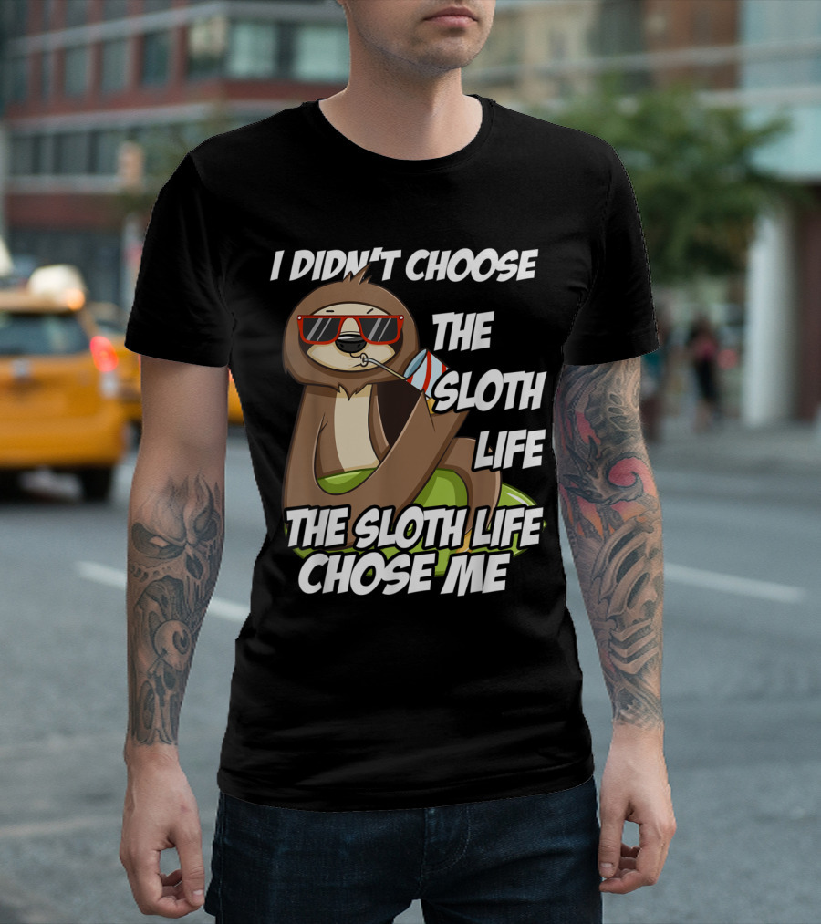 I Didn't Choose The Sloth Life The Sloth Life Chose Me Sloth Lovers Cool T-Shirt