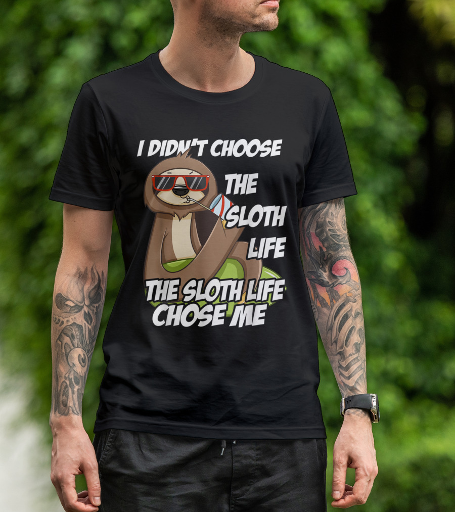 I Didn't Choose The Sloth Life The Sloth Life Chose Me Sloth Lovers Cool T-Shirt