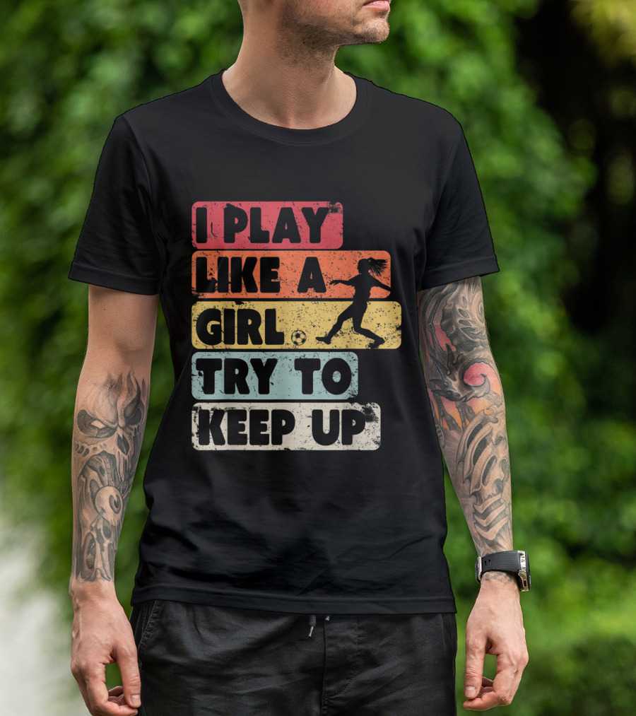 I Play Like A Girl Try To Keep Up Soccer T-Shirt
