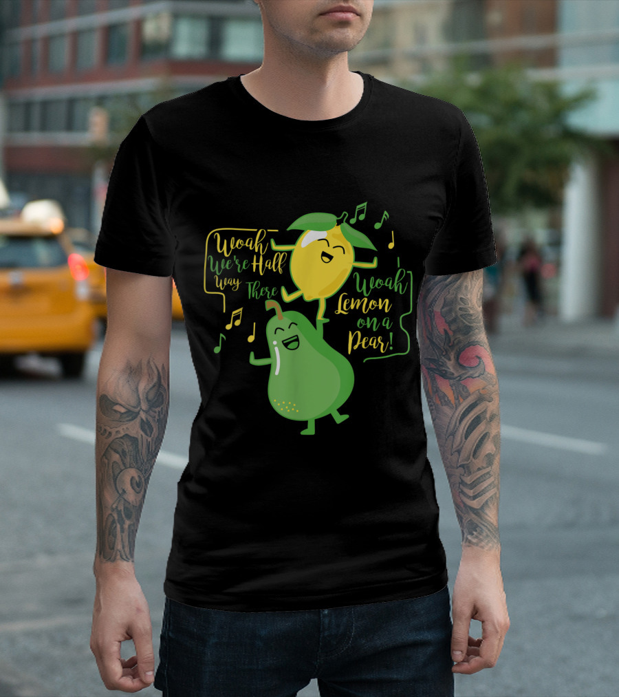 Woah We're Half Way There Woah Lemon On A Pear With Musical Notes T-Shirt