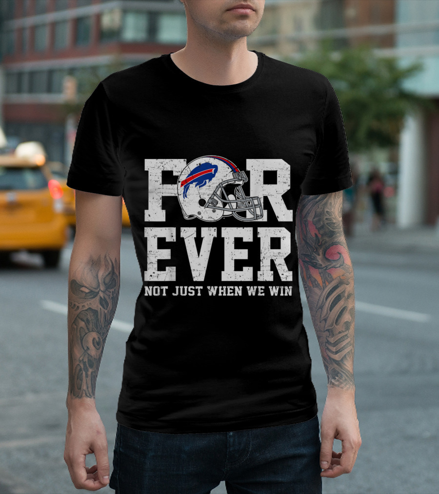 Bills Mafia Forever Not Just When We Win Buffalo Fans T-Shirt