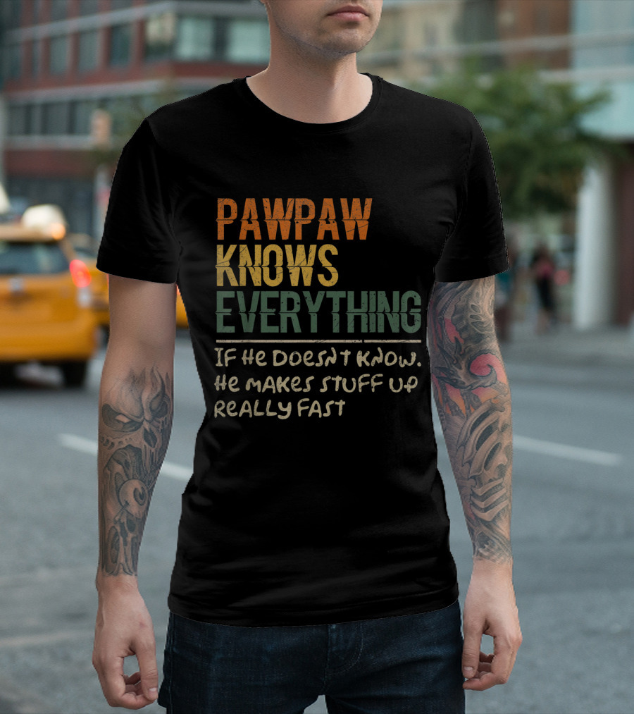 Pawpaw Knows Everything If He Doesn’t Know He Makes Stuff Up Really Fast T-Shirt
