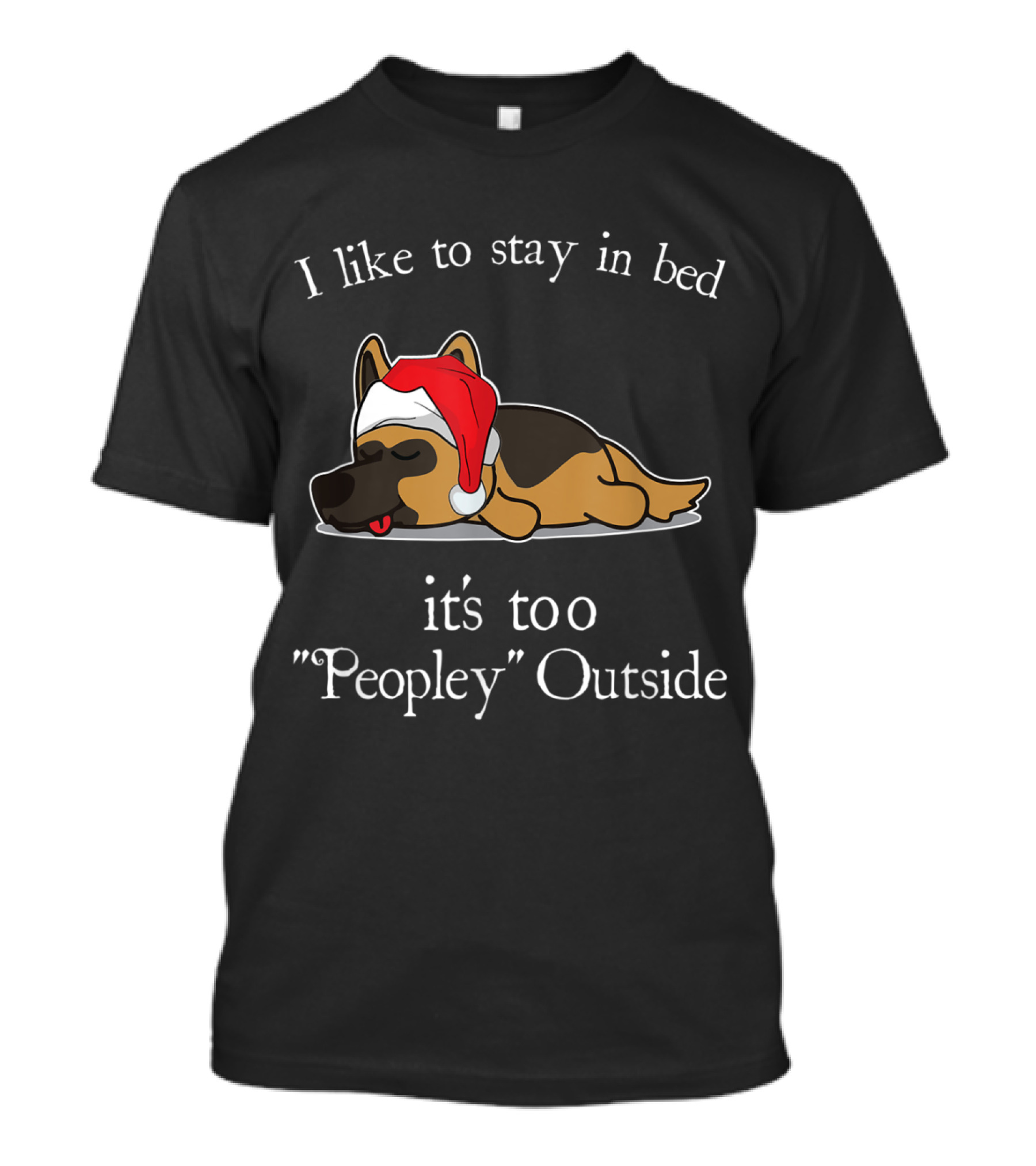 I Like To Stay In Bed German Shepherd It's Too Peopley Outside T-Shirt