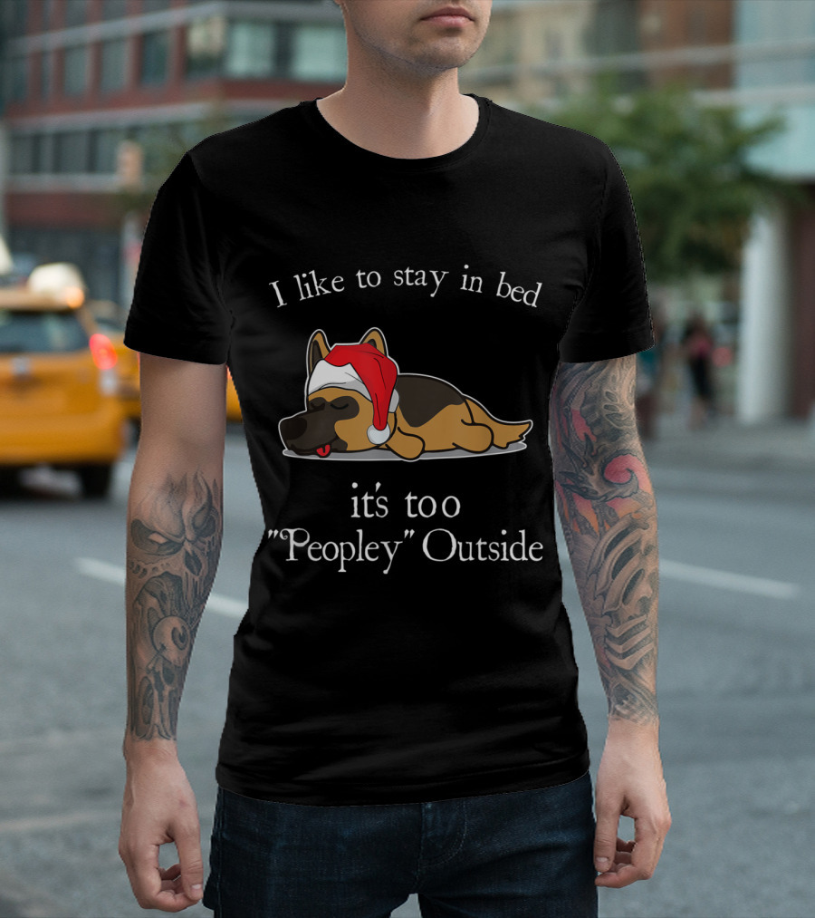 I Like To Stay In Bed German Shepherd It's Too Peopley Outside T-Shirt