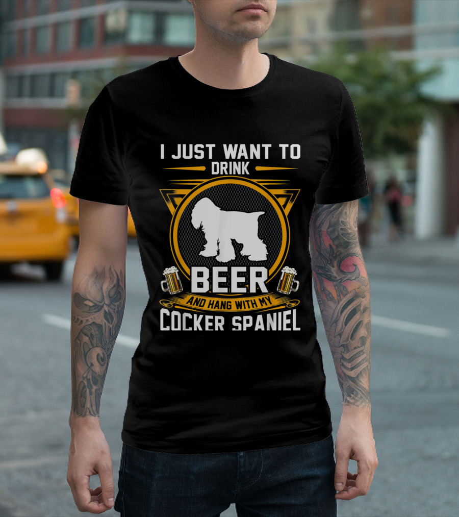 I Just Want To Drink Beer And Hang With My Cocker Spaniel T-Shirt