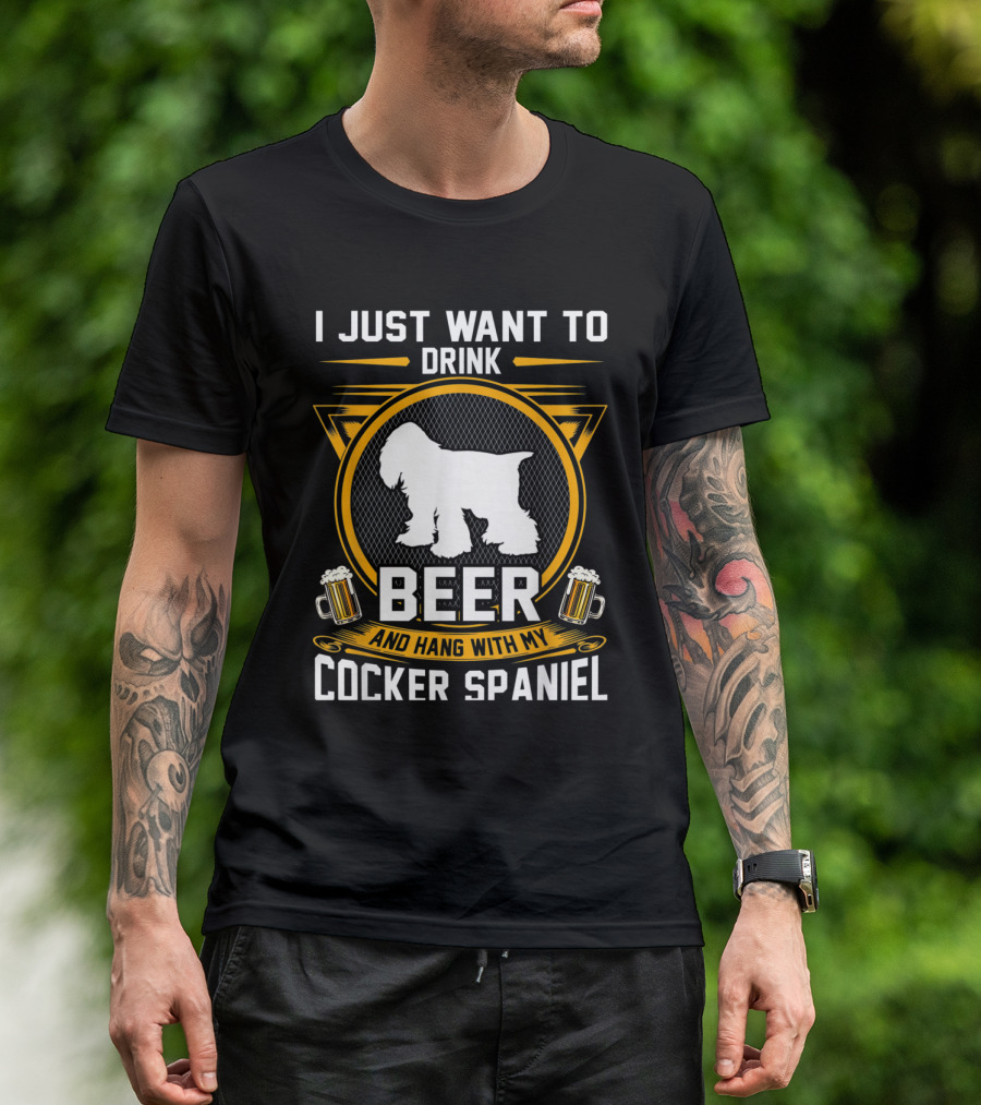 I Just Want To Drink Beer And Hang With My Cocker Spaniel T-Shirt