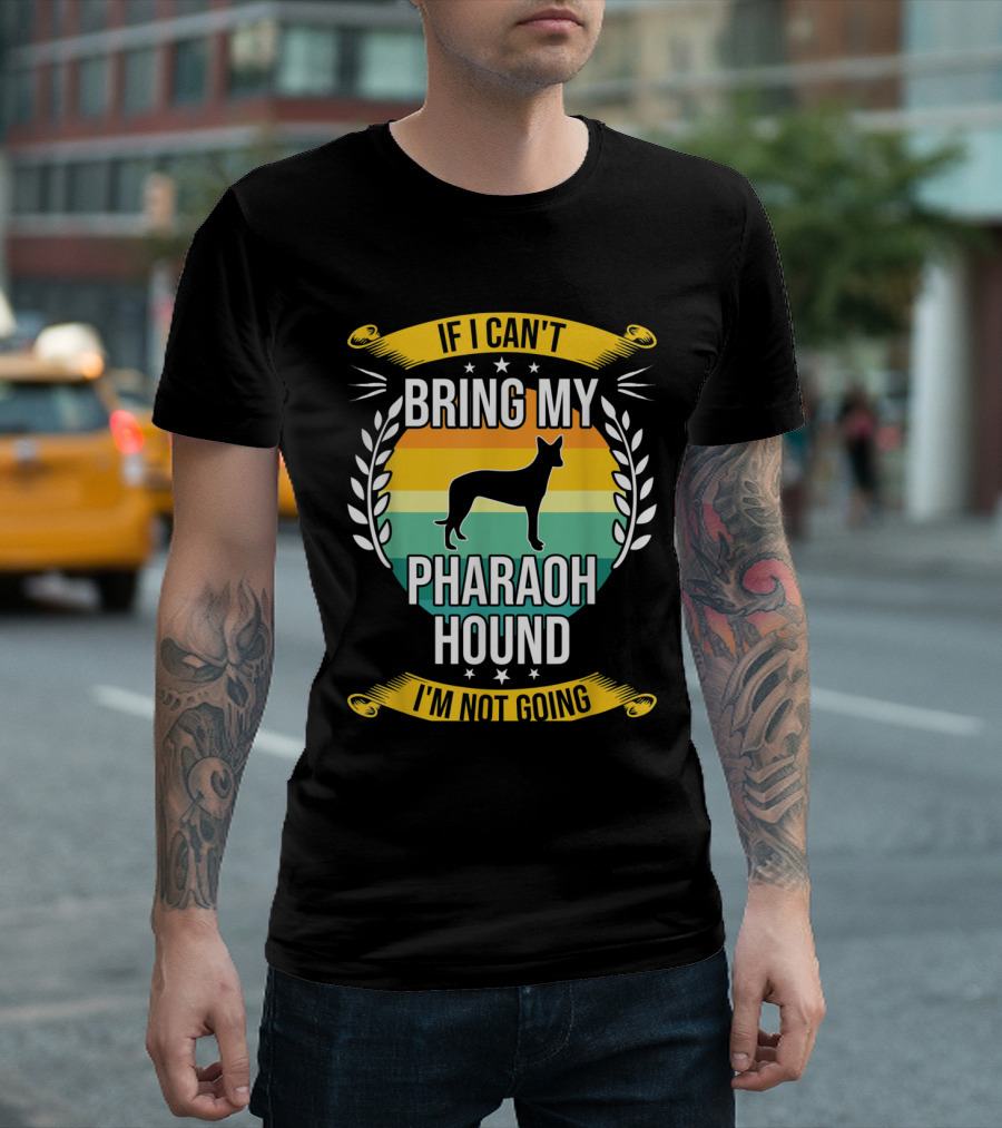 If I Can't Bring My Pharaoh Hound I'm Not Going T-Shirt