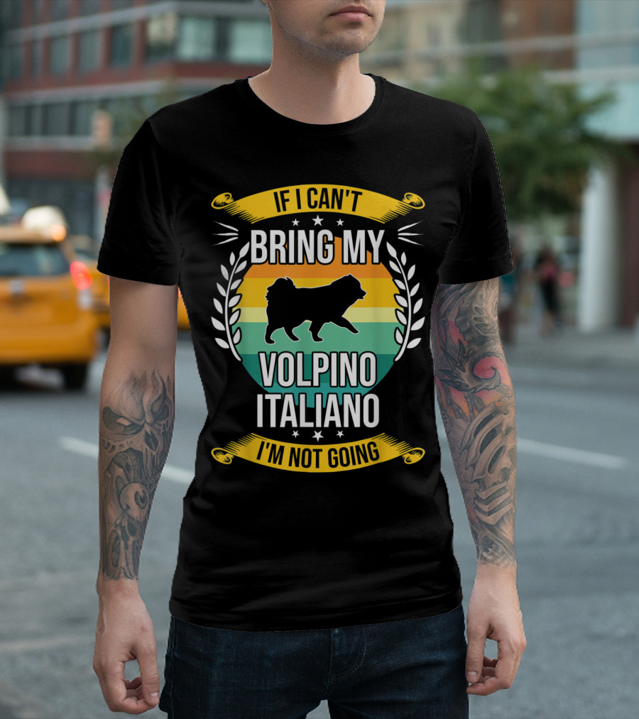 If I Can't Bring My Volpino Italiano I'm Not Going T-Shirt