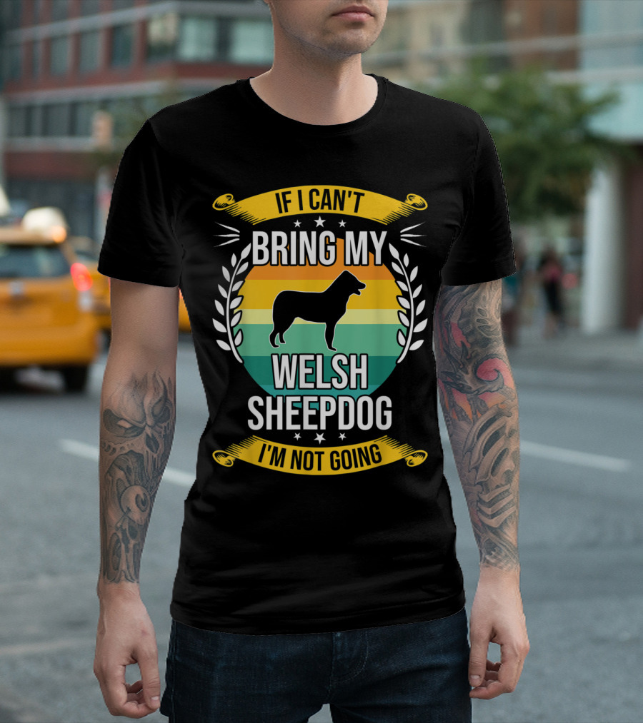 If I Can't Bring My Welsh Sheepdog I'm Not Going T-Shirt