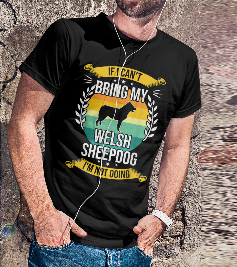 If I Can't Bring My Welsh Sheepdog I'm Not Going T-Shirt