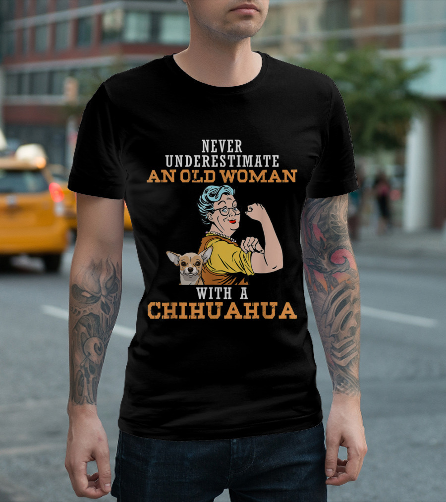 NEVER UNDERESTIMATE AN OLD WOMAN WITH A CHIHUAHUA T-Shirt