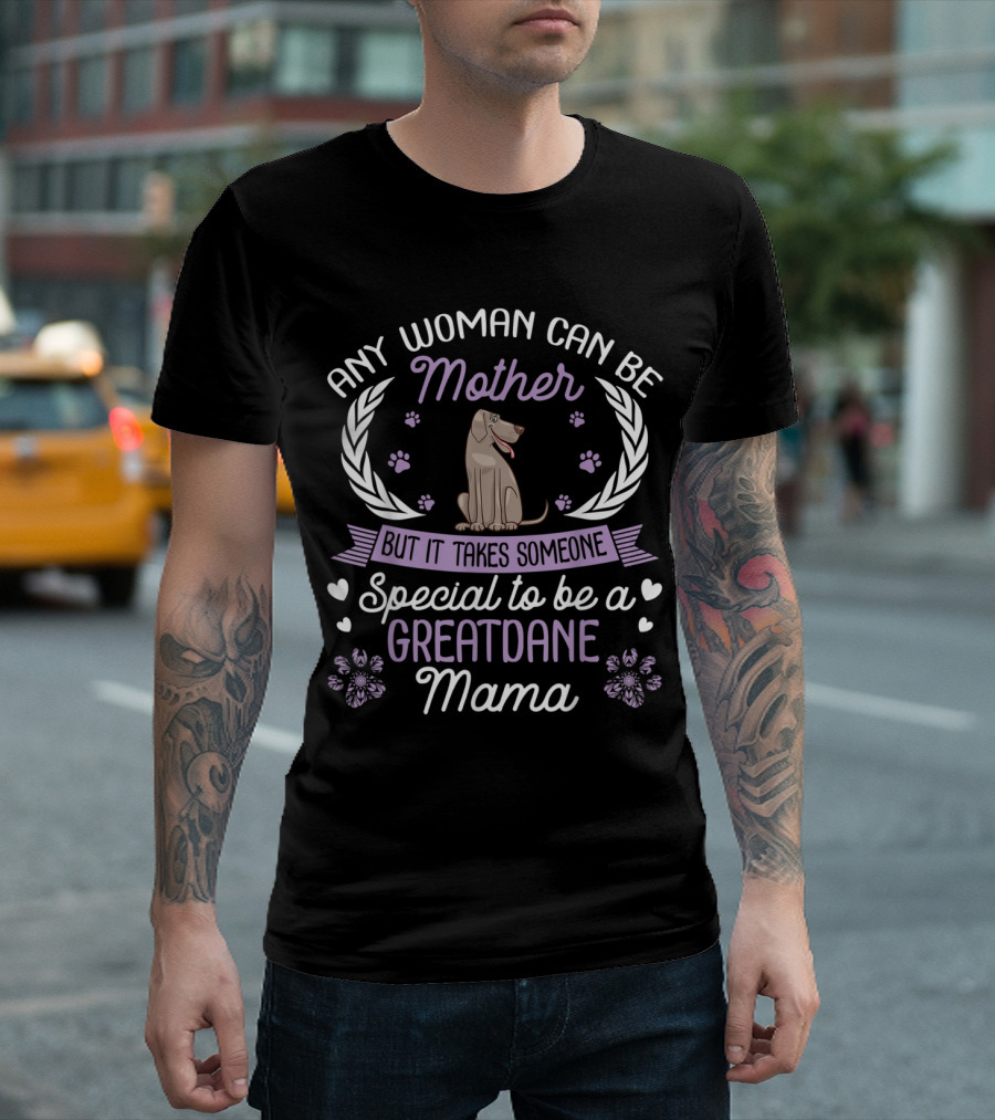 Any Woman Can Be Mother But It Takes Someone Special to Be a Greatdane Mama T-Shirt