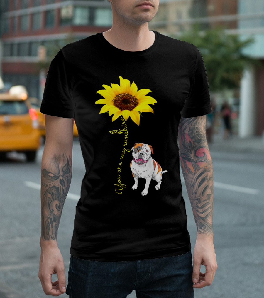 You Are My Sunshine Sunflower With American Bulldog T-Shirt