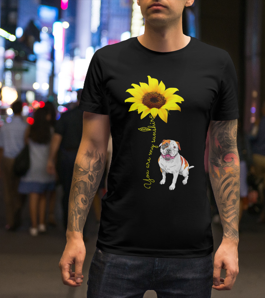 You Are My Sunshine Sunflower With American Bulldog T-Shirt