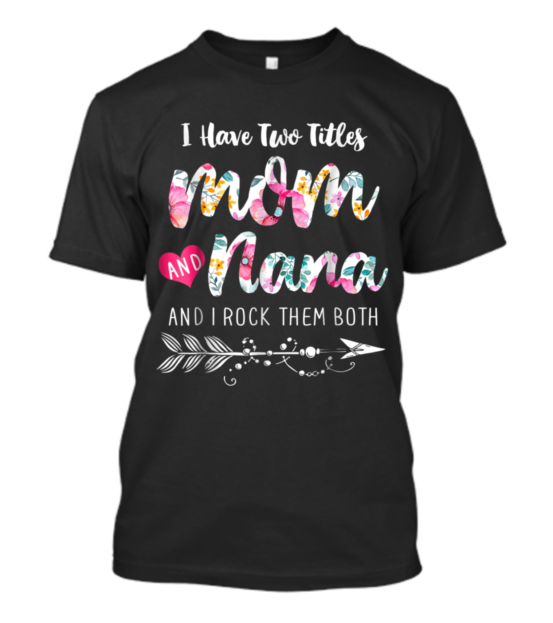 I Have Two Titles Mom And Nana And I Rock Them Both Floral Arrow T-Shirt