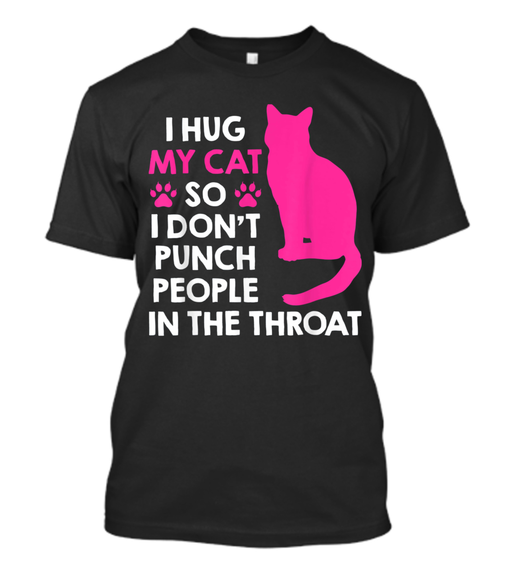 I Hug My Cat So I Don’t Punch People In The Throat Pink Cat Paw T-Shirt