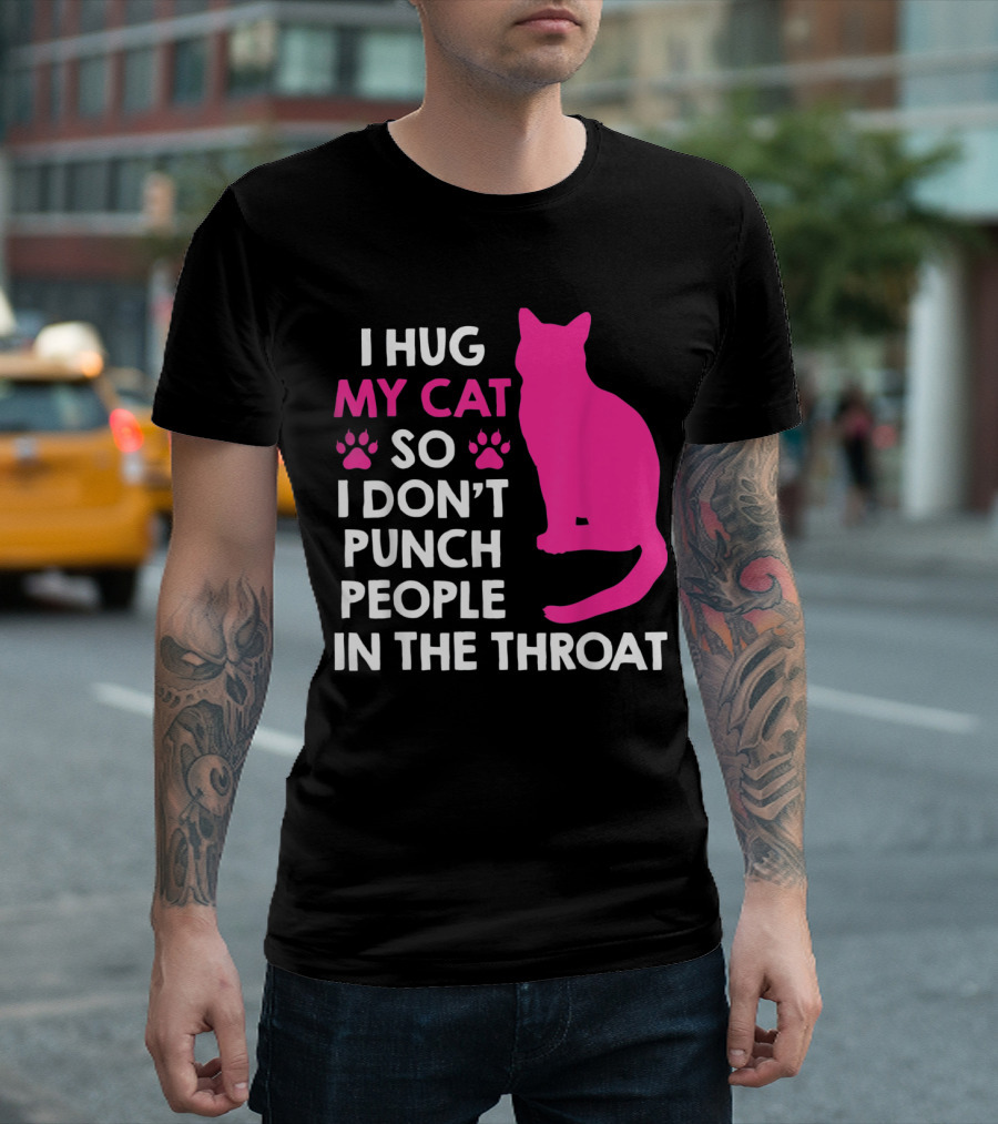 I Hug My Cat So I Don’t Punch People In The Throat Pink Cat Paw T-Shirt