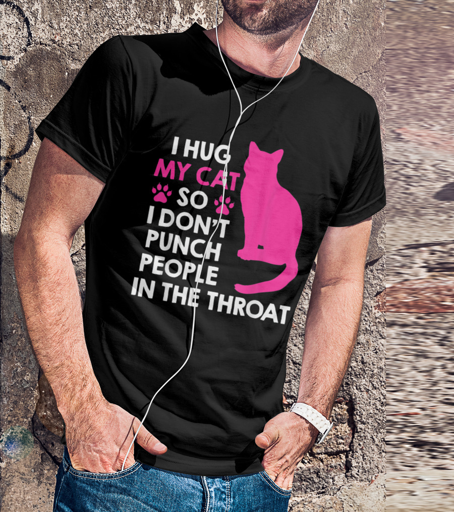 I Hug My Cat So I Don’t Punch People In The Throat Pink Cat Paw T-Shirt