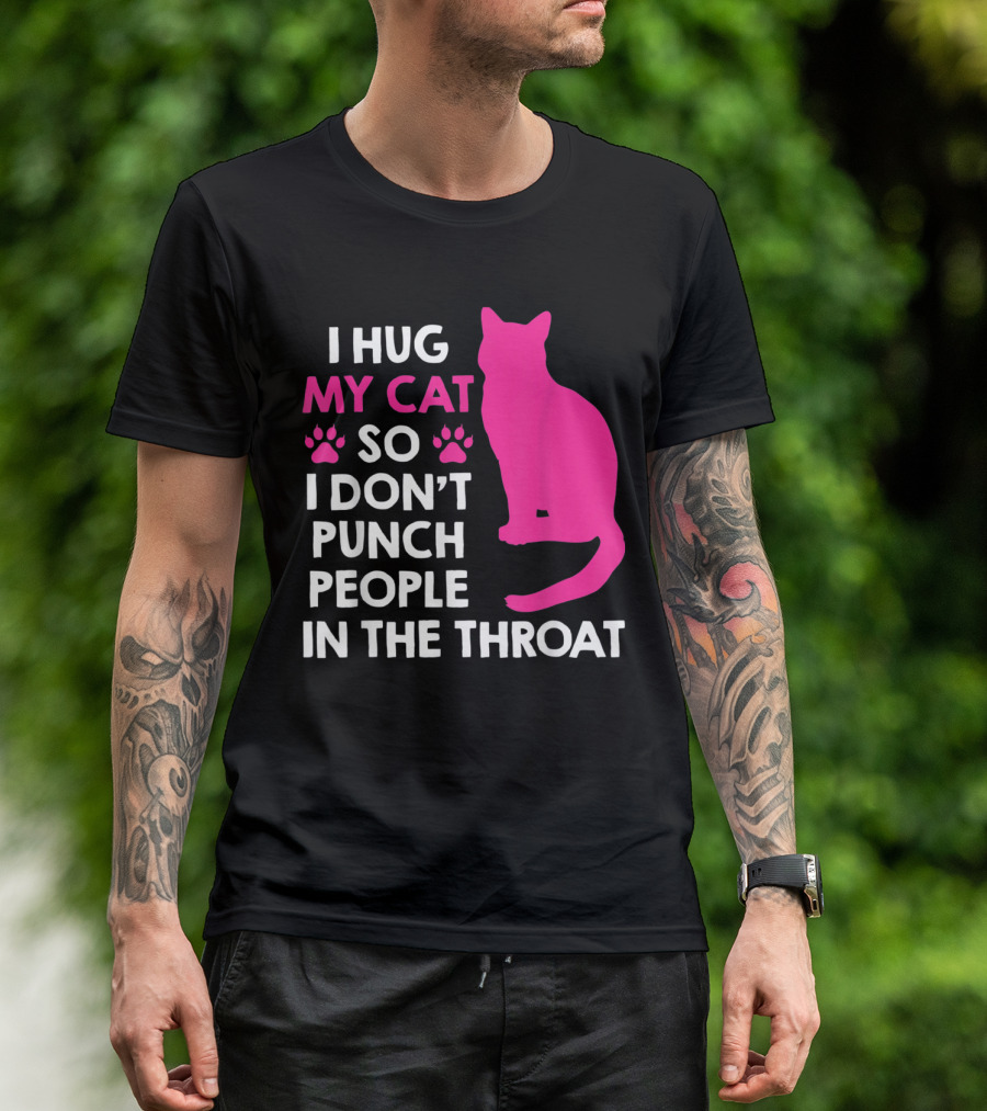 I Hug My Cat So I Don’t Punch People In The Throat Pink Cat Paw T-Shirt