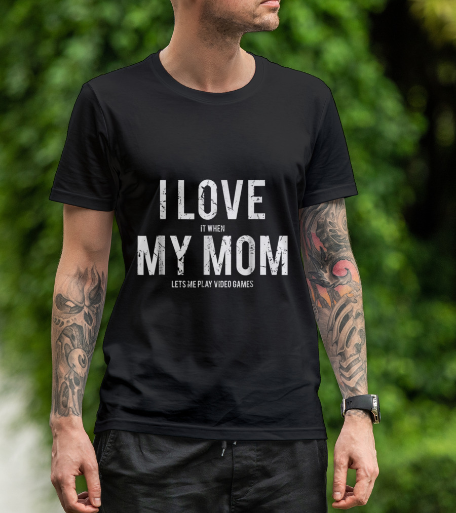 I Love My Mom It When Lets Me Play Video Games T-Shirt