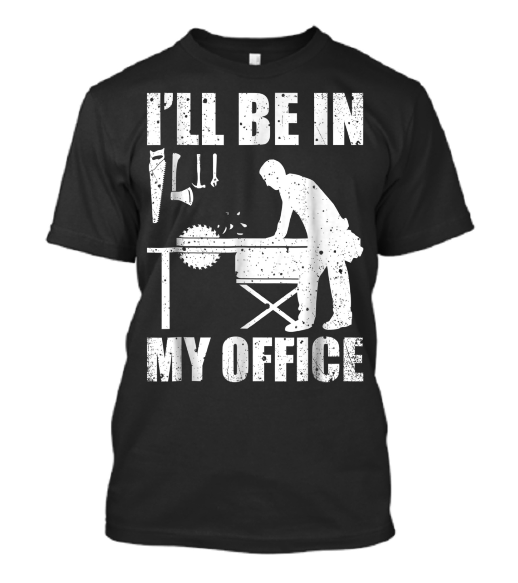 I'll Be In My Office Woodworking Carpentry Humor T-Shirt