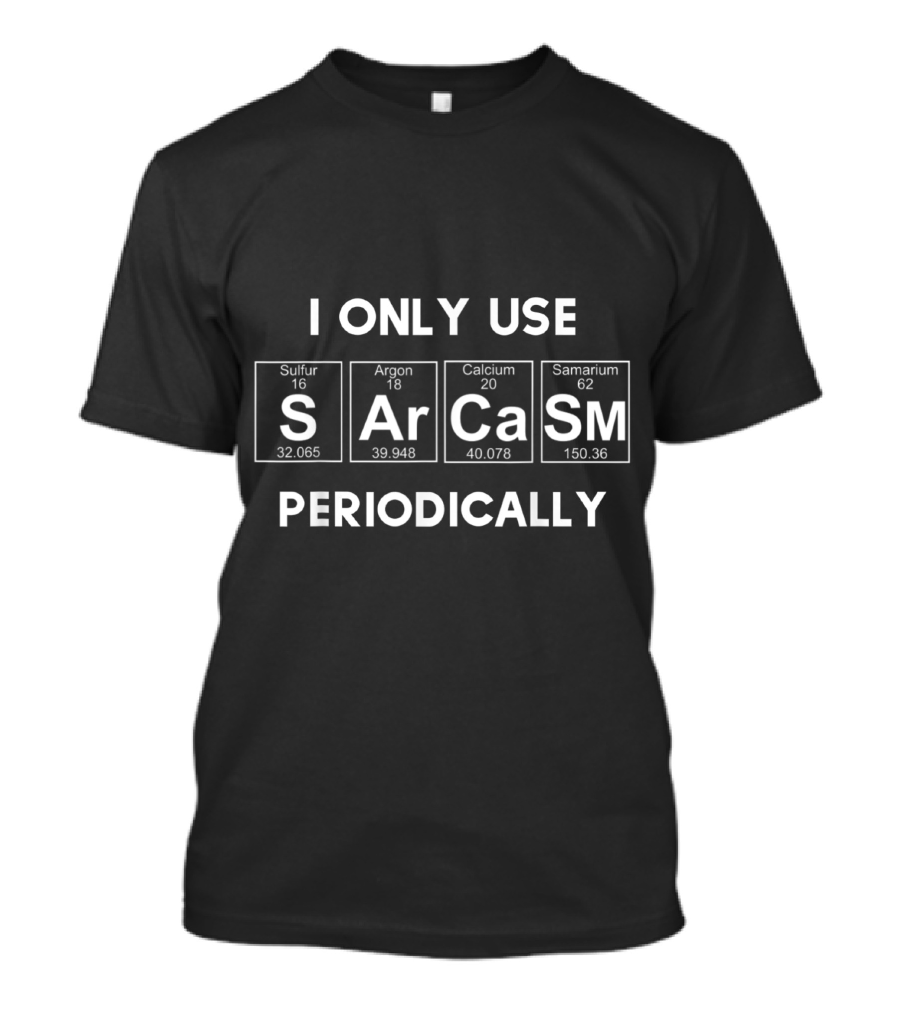 I Only Use Sarcasm Periodically Funny Periodic Table Humor T-Shirt