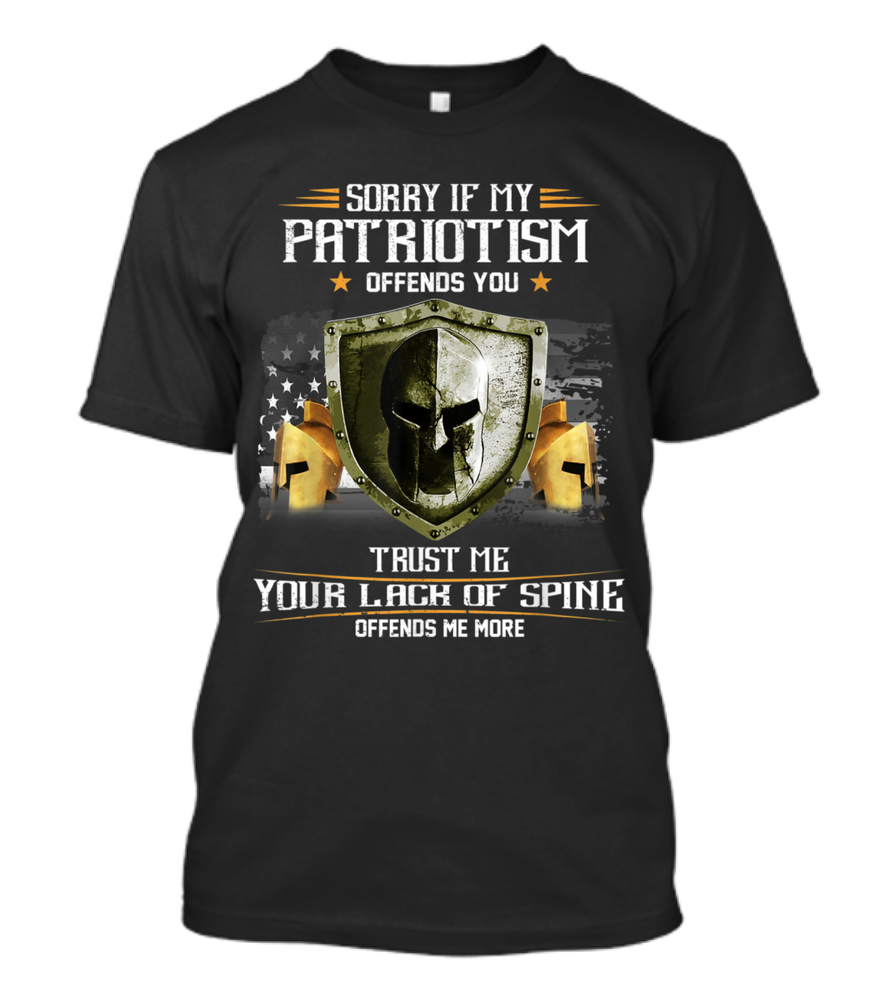 Sorry If My Patriotism Offends You Trust Me Your Lack Of Spine Offends Me More American Spartan Warrior Veterans Patriotic Flag T-Shirt