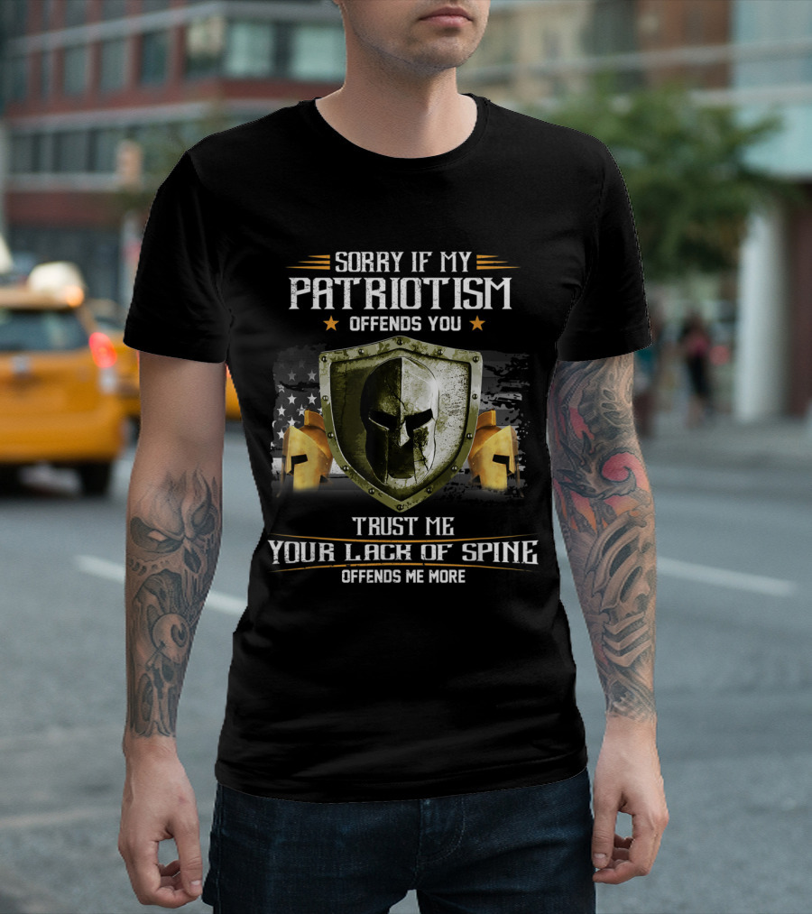 Sorry If My Patriotism Offends You Trust Me Your Lack Of Spine Offends Me More American Spartan Warrior Veterans Patriotic Flag T-Shirt