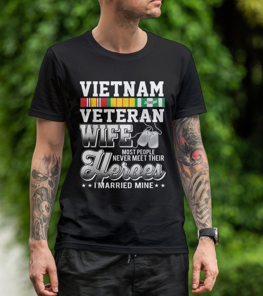 VIETNAM VETERAN WIFE MOST PEOPLE NEVER MEET THEIR HEROES I MARRIED MINE T-Shirt