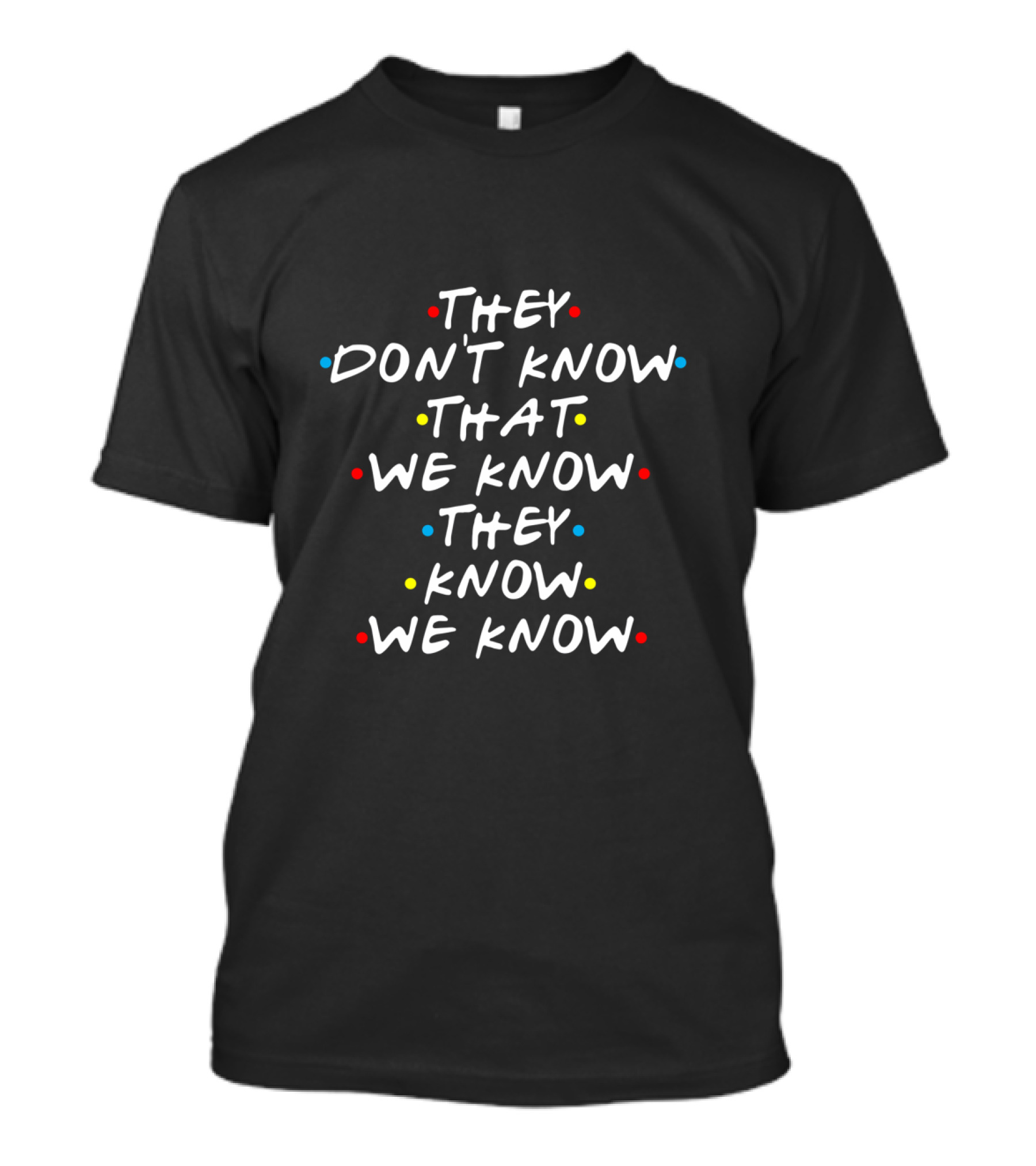 They Don't Know That We Know They Know We Know Friends Dots T-Shirt