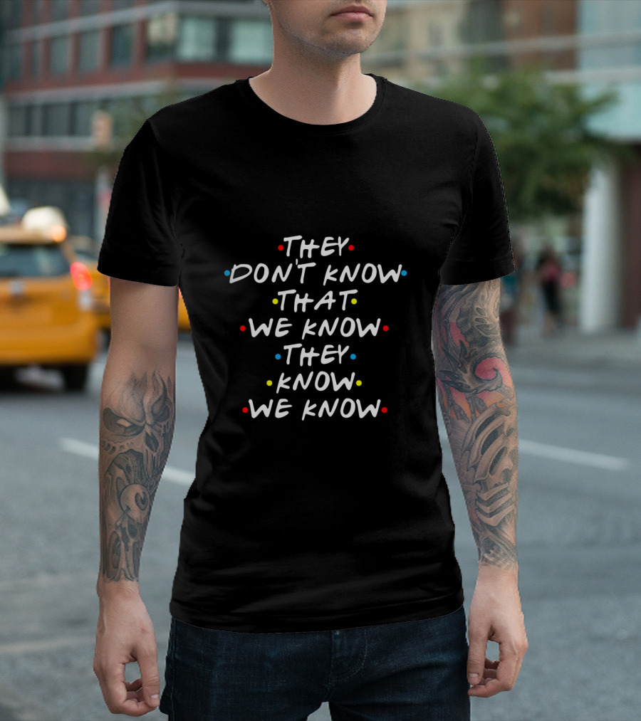 They Don't Know That We Know They Know We Know Friends Dots T-Shirt