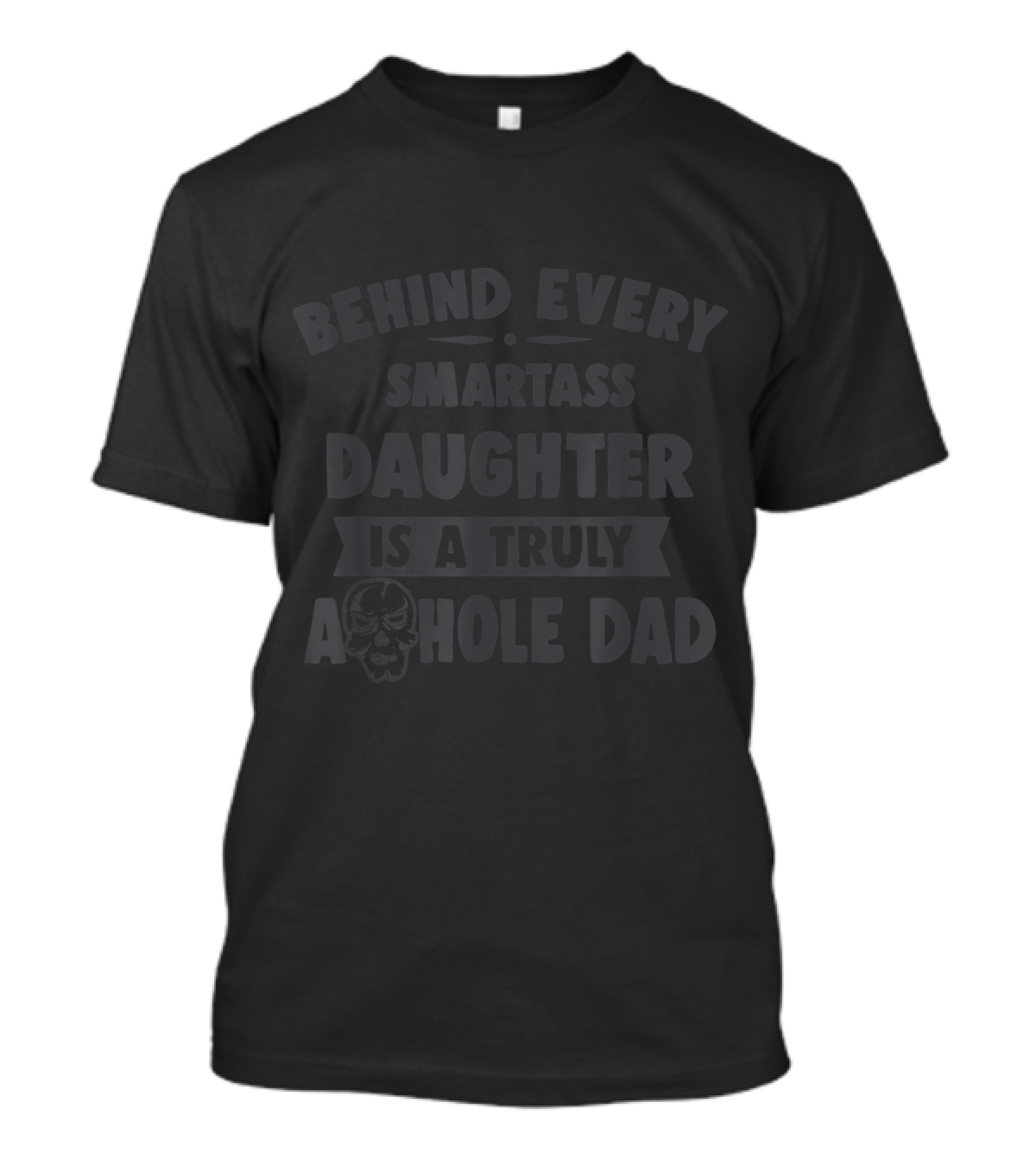 Behind Every Smartass Daughter Is A Truly A Hole Dad T-Shirt