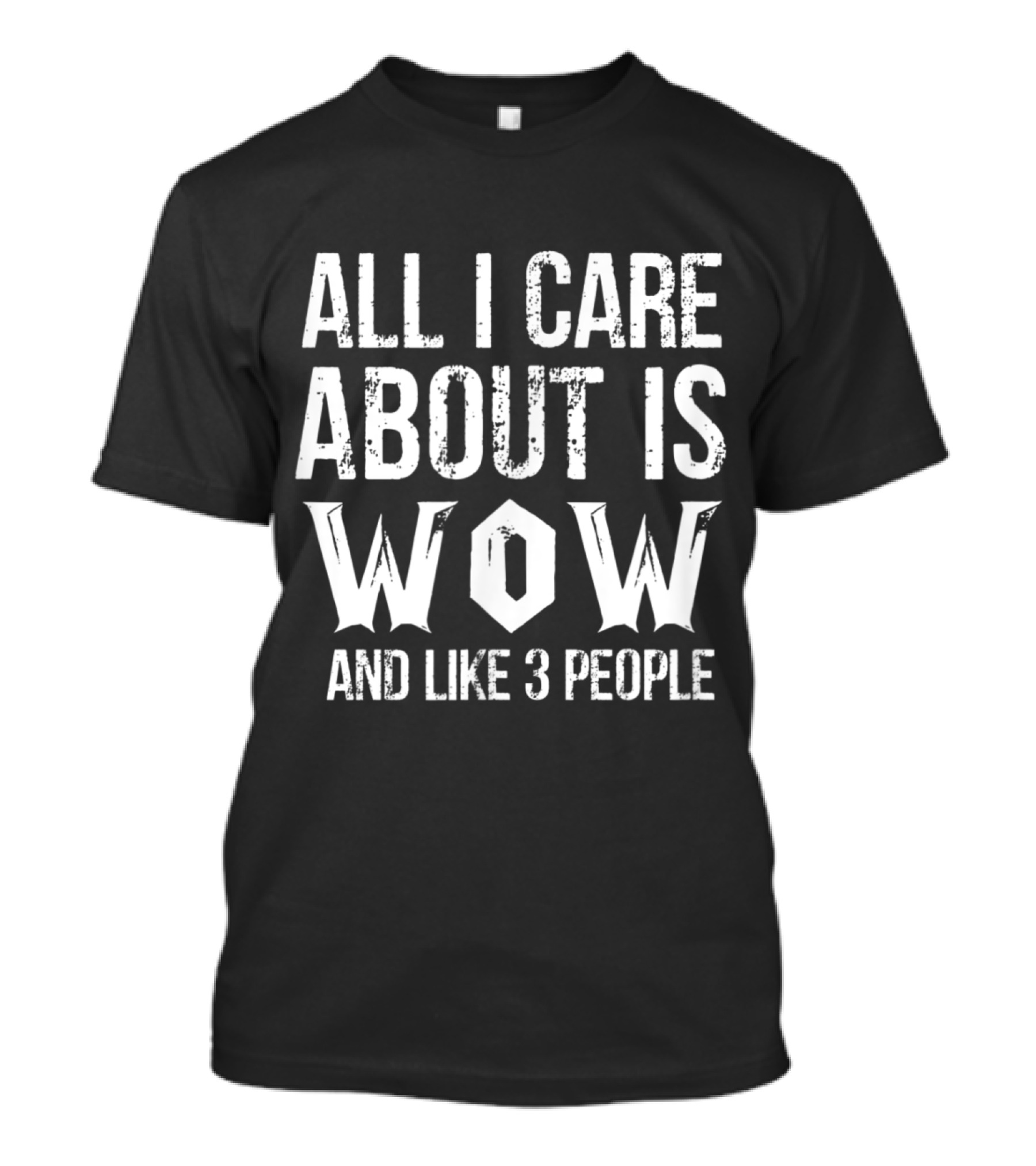 All I Care About Is WOW And Like 3 People T-Shirt
