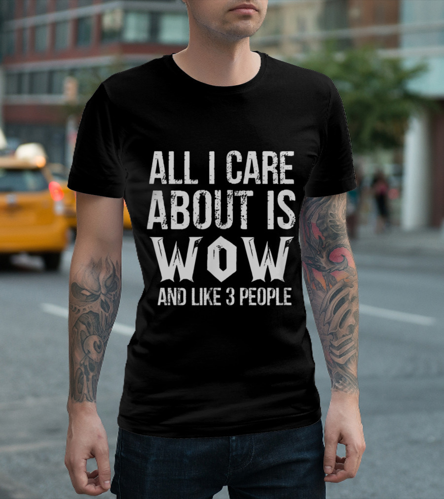 All I Care About Is WOW And Like 3 People T-Shirt