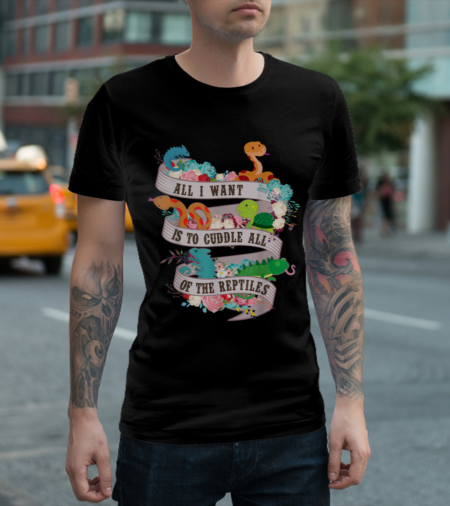 All I Want Is To Cuddle All Of The Reptiles T-Shirt